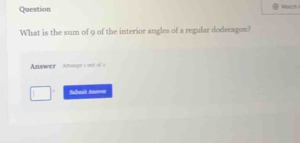 question what is the sum of 9 of the interior angles of a regular dodec…