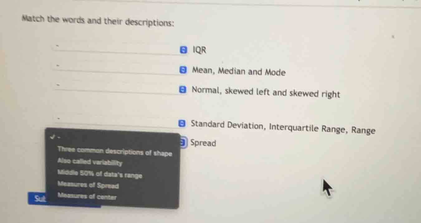 match the words and their descriptions: iqr mean, median and mode norma…
