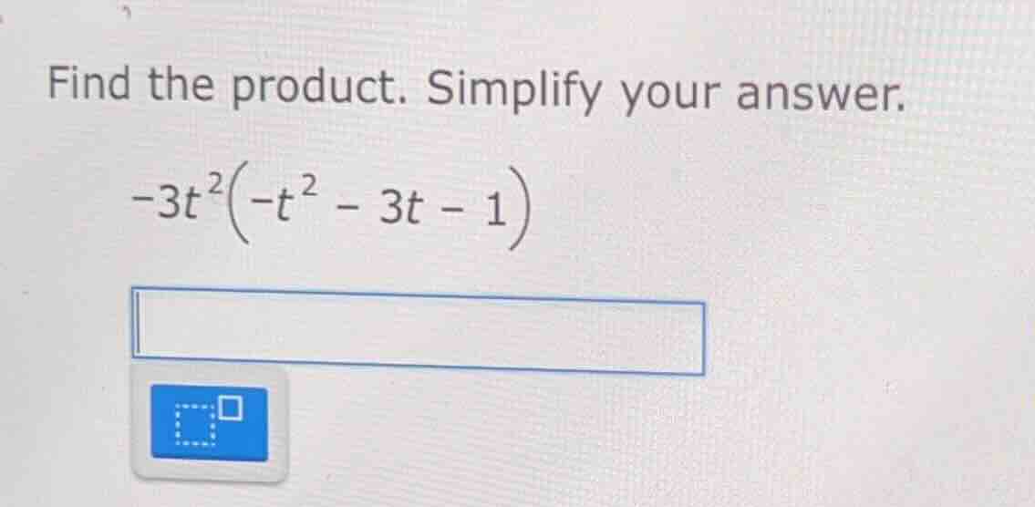 find the product. simplify your answer.\ $-3t^{2}(-t^{2}-3t - 1)$