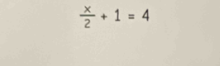 (\frac{x}{2} + 1 = 4)