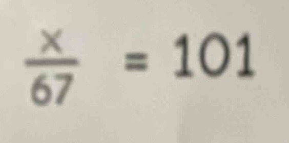 (\frac{x}{67} = 101)