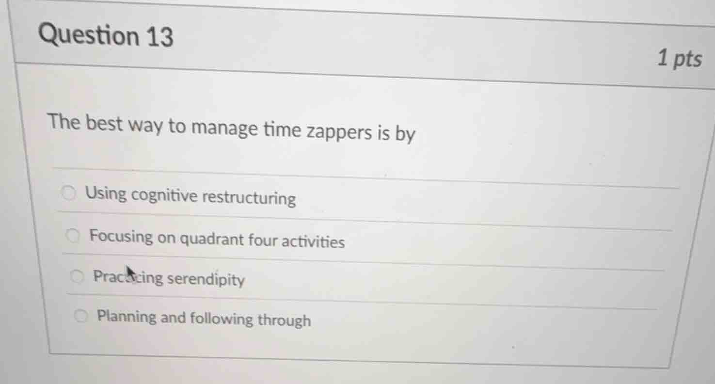 question 13 1 pts the best way to manage time zappers is by using cogni…