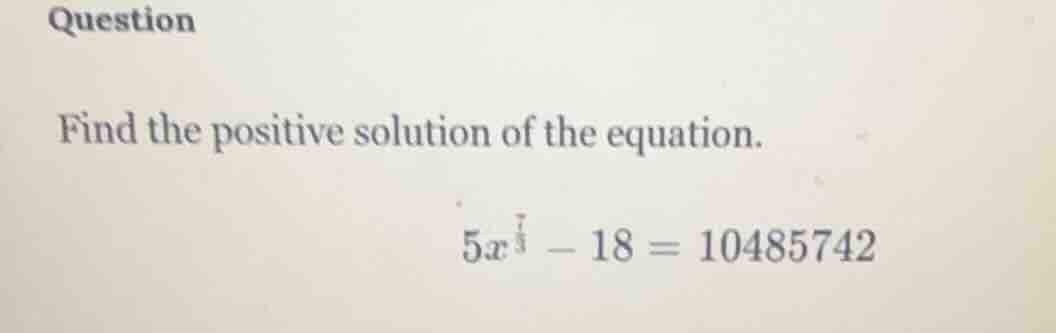 question find the positive solution of the equation. $5x^{\frac{7}{3}} …