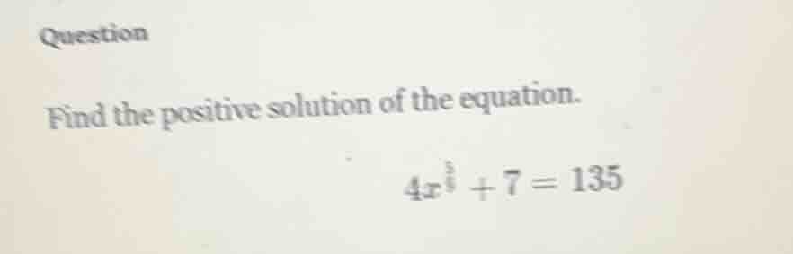 question find the positive solution of the equation. $4x^{\\frac{1}{3}}…