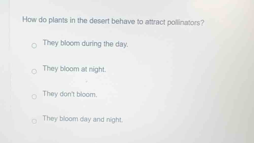 how do plants in the desert behave to attract pollinators?○ they bloom …