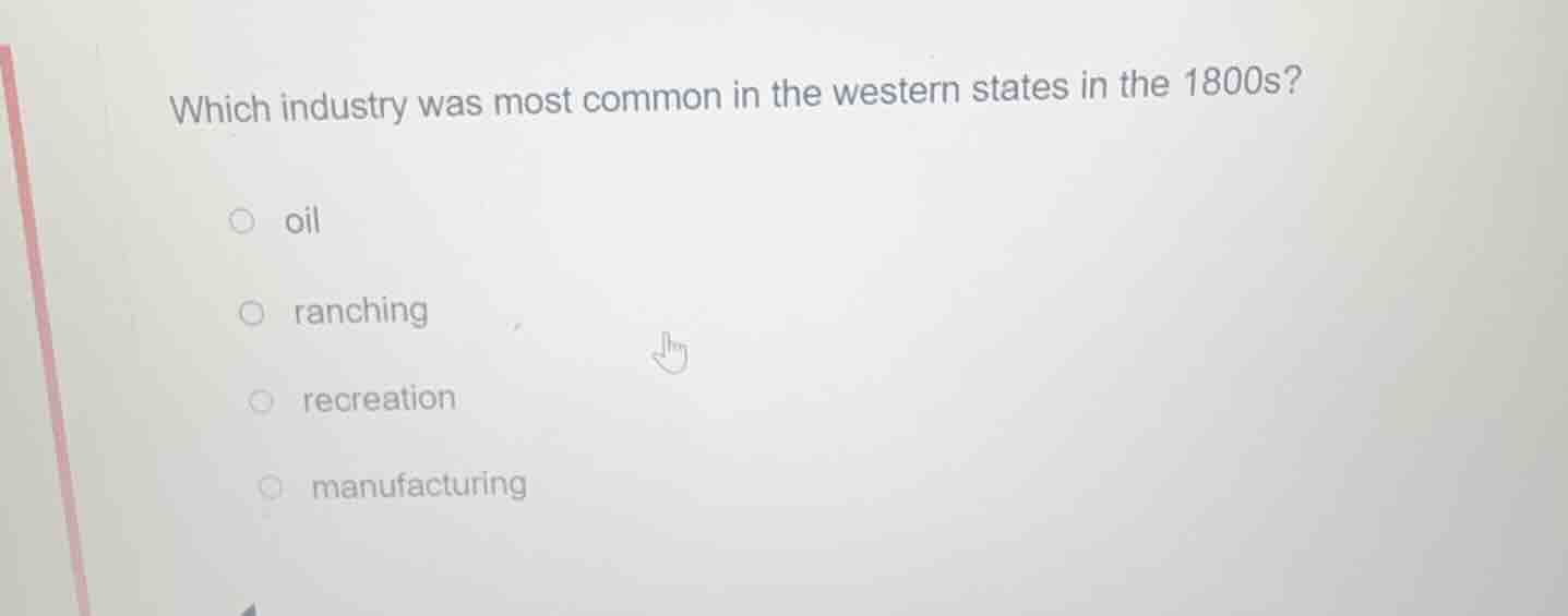 which industry was most common in the western states in the 1800s?○ oil…