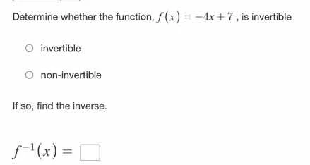 determine whether the function, $f(x) = -4x + 7$, is invertible ○ inver…