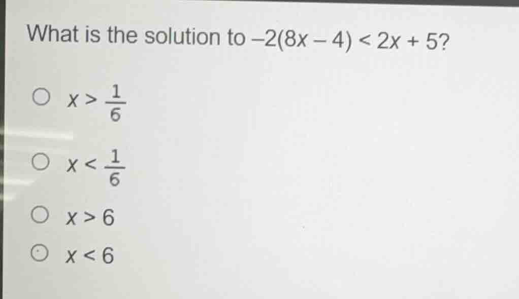 what is the solution to $-2(8x - 4) < 2x + 5?$$x > \\frac{1}{6}$$x < \\…