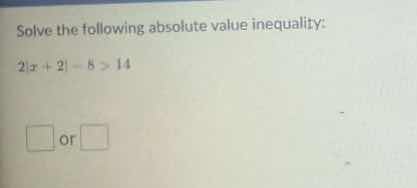 solve the following absolute value inequality: $2|x + 2| - 8 > 14$ $squ…