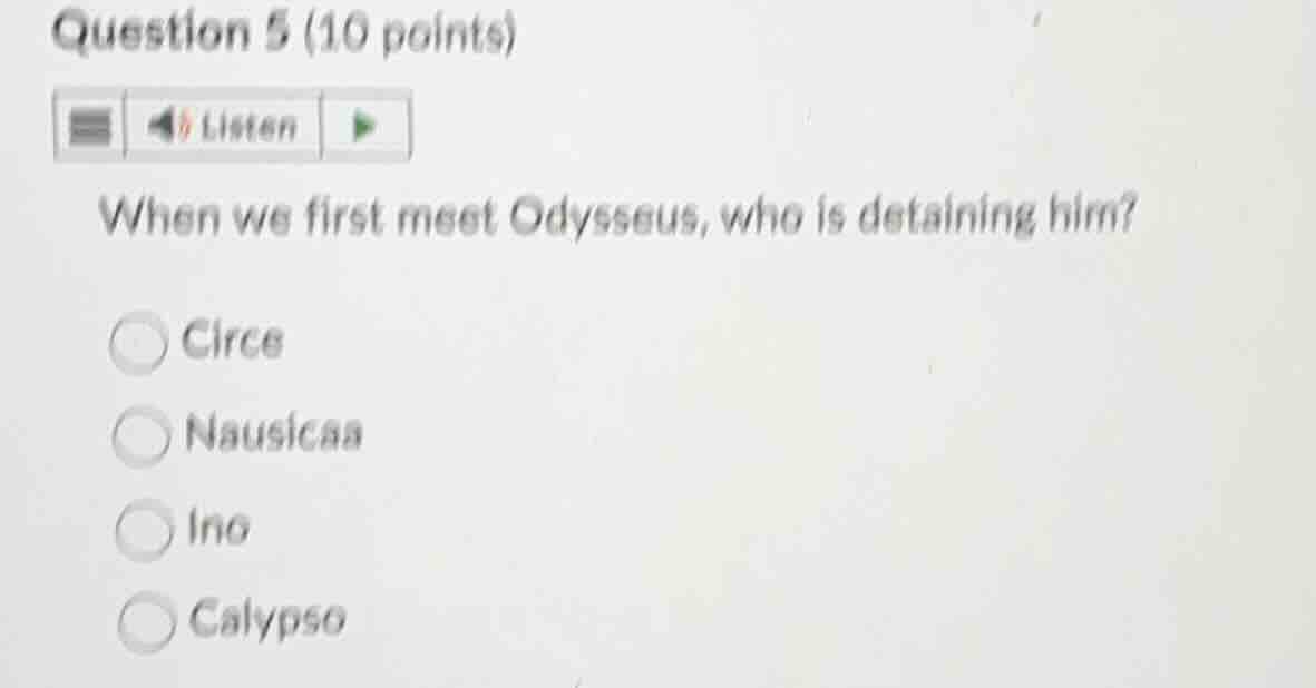 question 5 (10 points) listen when we first meet odysseus, who is detai…