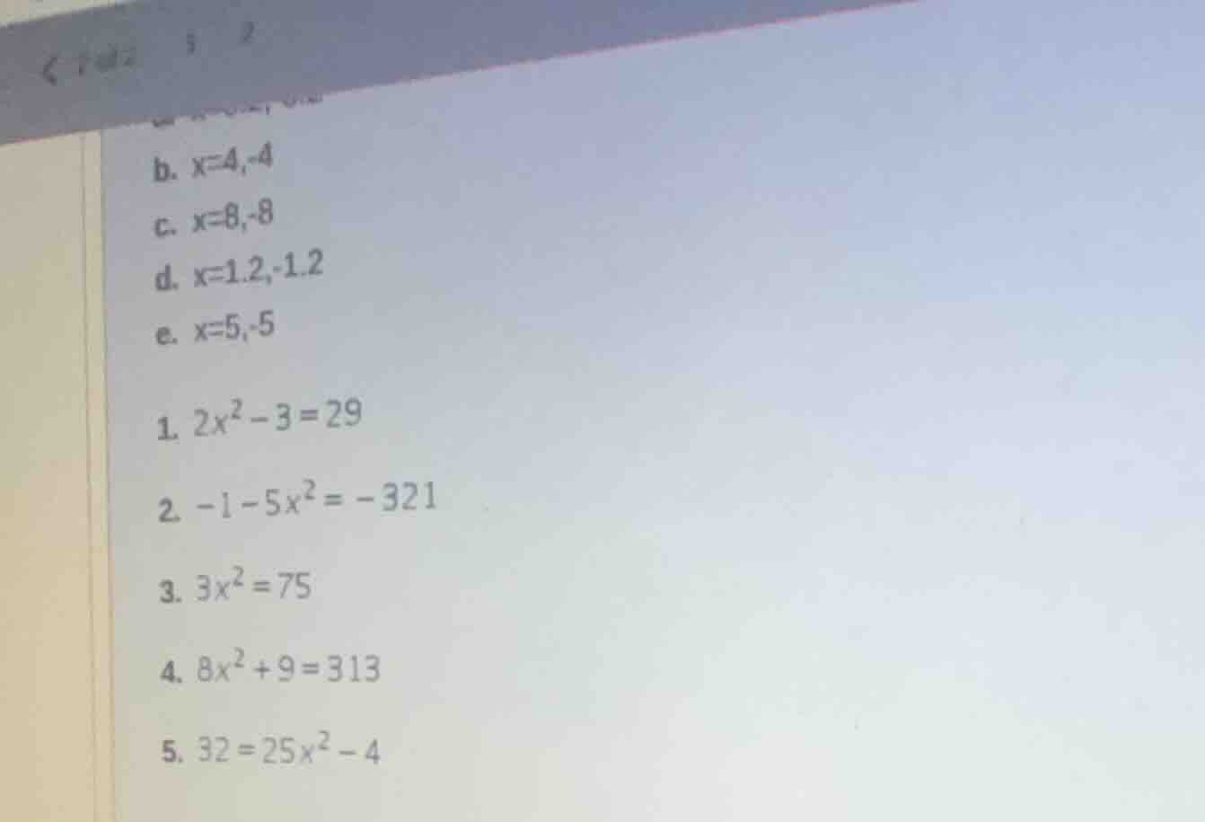 b. $x=4,-4$ c. $x=8,-8$ d. $x=1.2,-1.2$ e. $x=5,-5$ 1. $2x^{2}-3=29$ 2.…