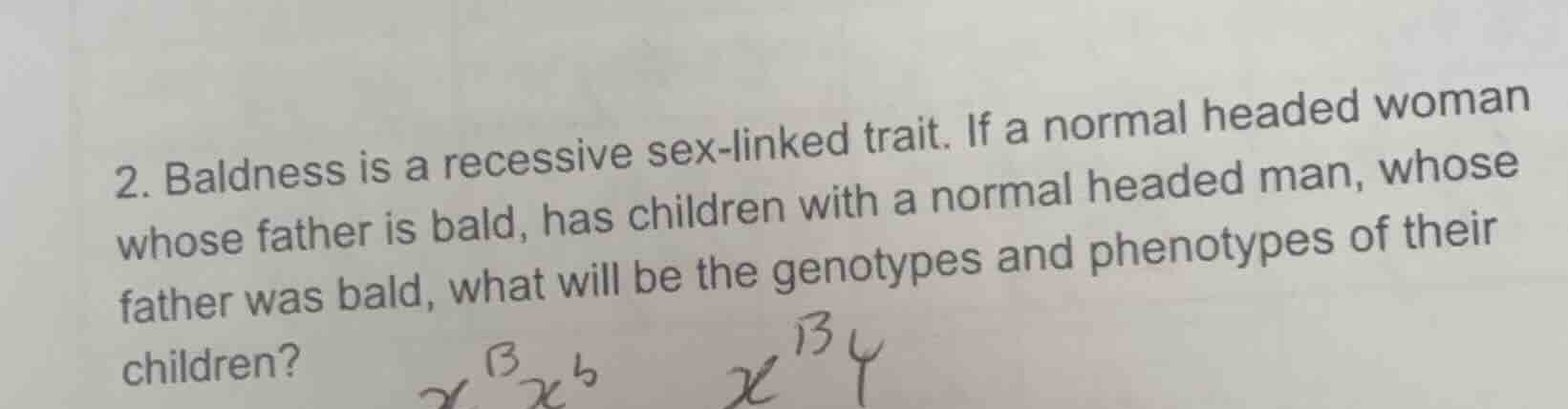 2. baldness is a recessive sex-linked trait. if a normal headed woman w…