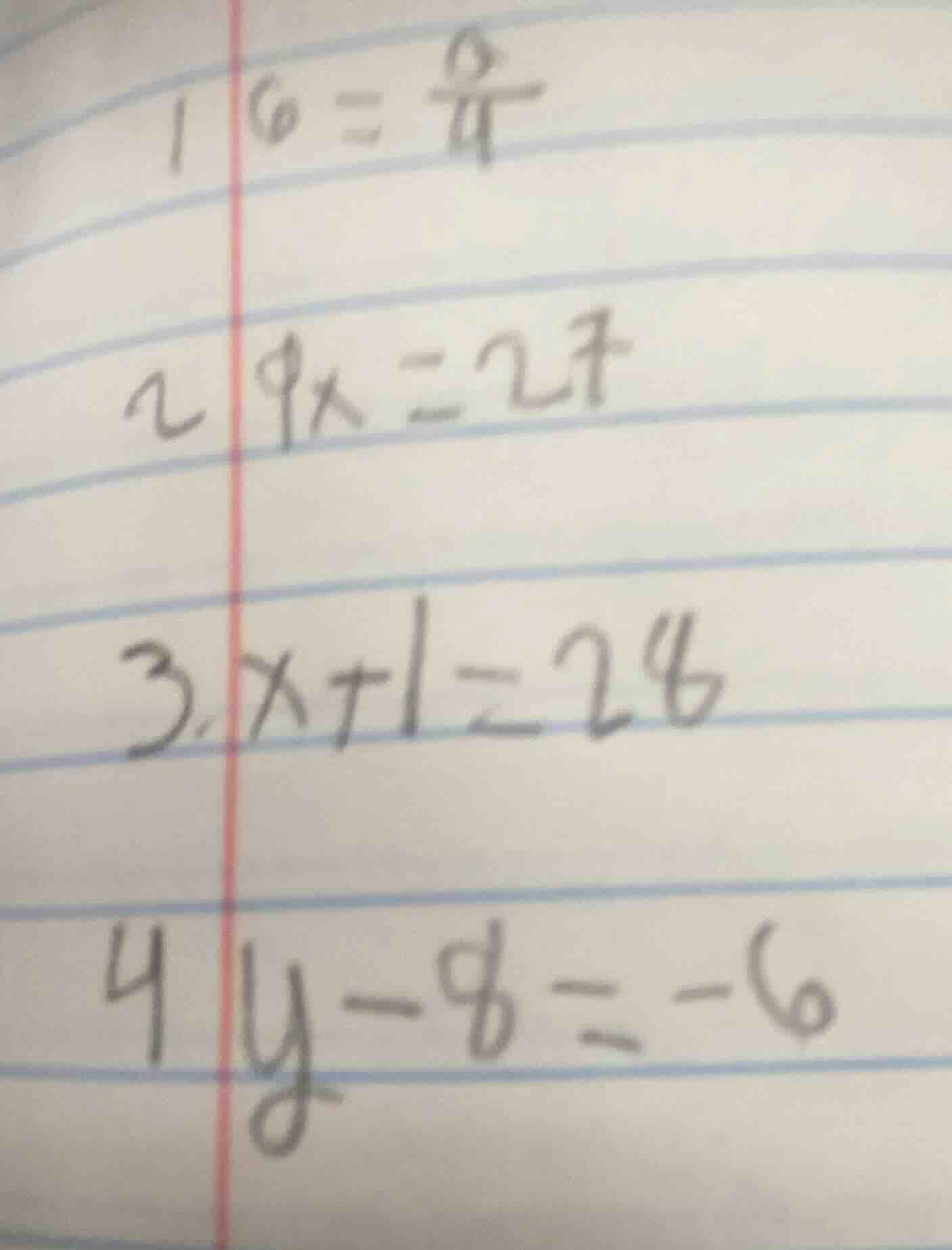 1. $x = \\frac{9}{4}$ 2. $9x = 27$ 3. $x+1 = 26$ 4. $y-8 = -6$