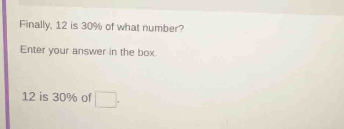 finally, 12 is 30% of what number? enter your answer in the box. 12 is …
