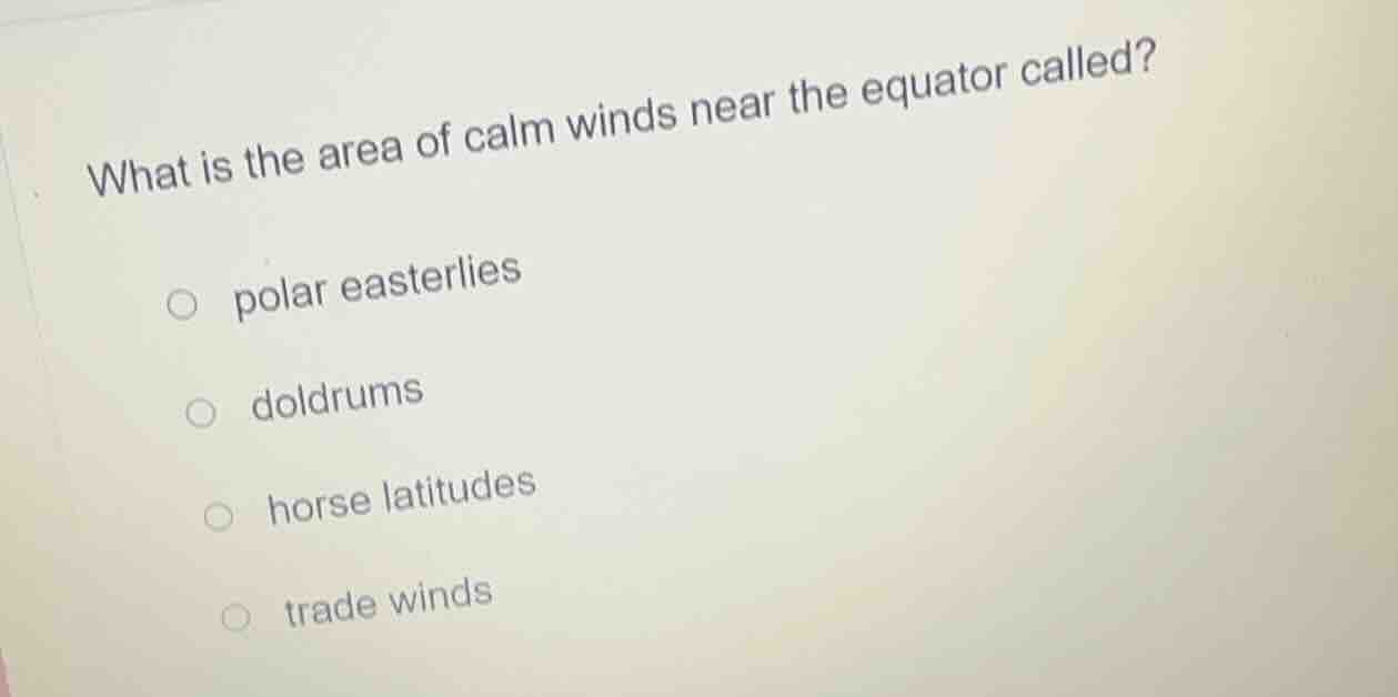 what is the area of calm winds near the equator called? ○ polar easterl…