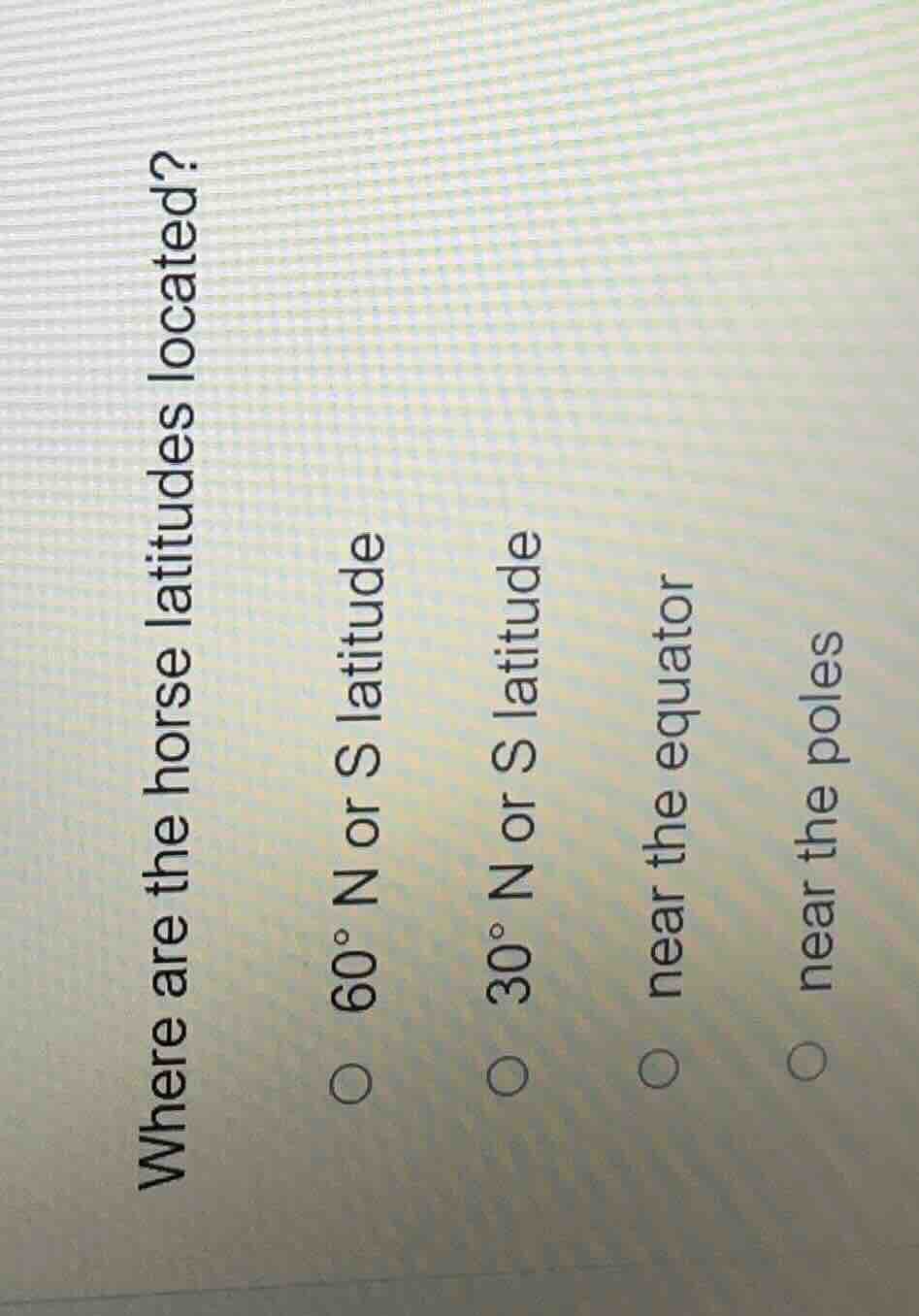 where are the horse latitudes located?○ $60^\\circ$ n or s latitude○ $3…