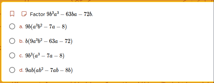 factor $9b^3a^3 - 63ba - 72b$. a. $9b(a^3b^2 - 7a - 8)$ b. $b(9a^3b^2 -…