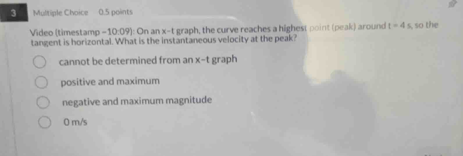 3 multiple choice 0.5 points video (timestamp -10:09): on an x-t graph,…