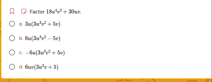 factor $18u^4v^2 + 30uv$. a. $3u(3u^3v^2 + 5v)$ b. $6u(3u^3v^2 - 5v)$ c…