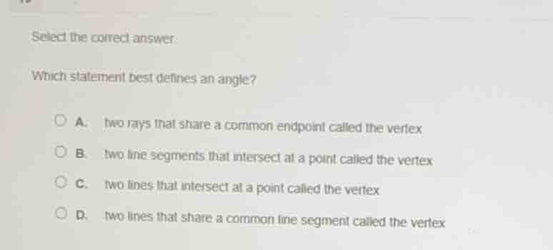 select the correct answer which statement best defines an angle? a. two…