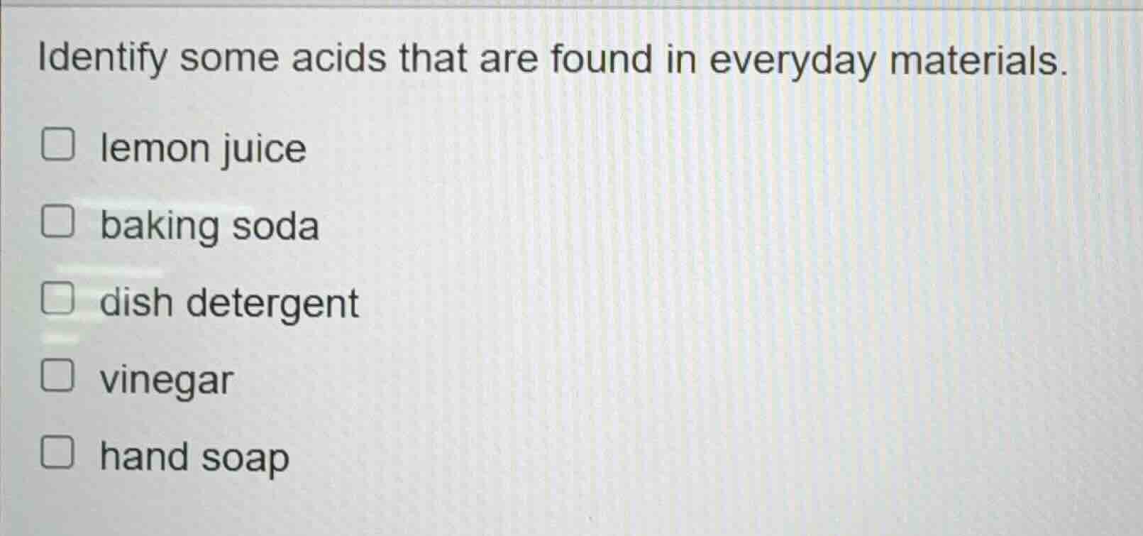identify some acids that are found in everyday materials. □ lemon juice…
