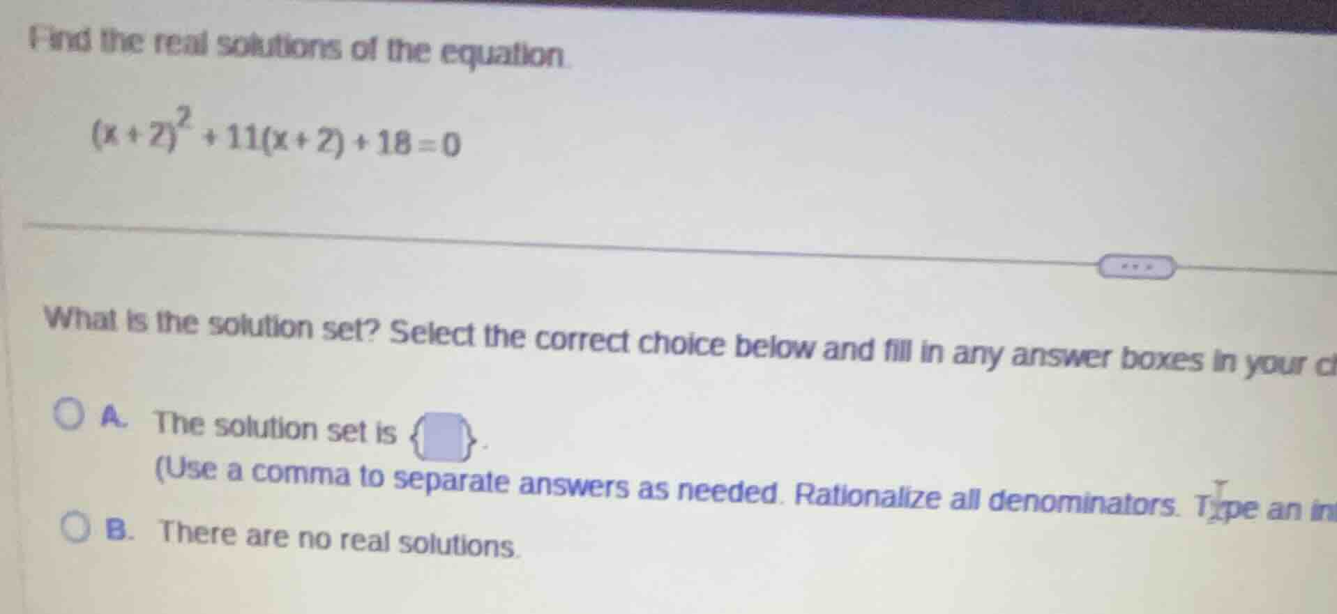 find the real solutions of the equation.$(x+2)^2 + 11(x+2) + 18 = 0$wha…