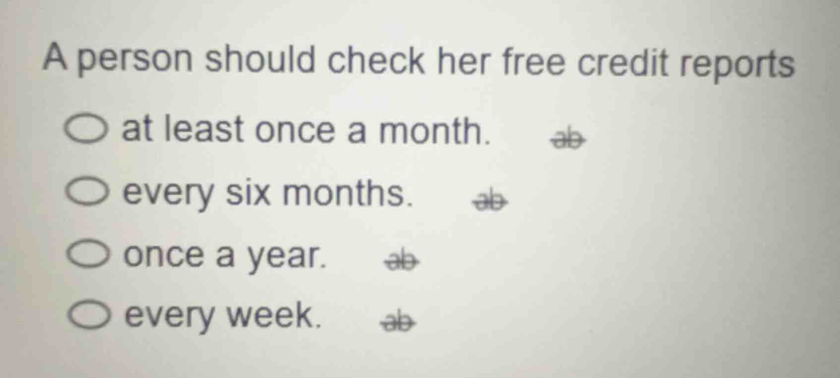 a person should check her free credit reports ○ at least once a month. …