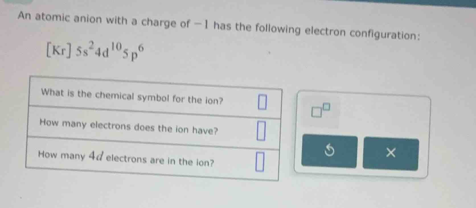 an atomic anion with a charge of $-1$ has the following electron config…