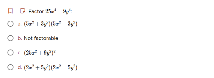 factor $25x^{4}-9y^{4}$: a. $(5x^{2}+3y^{2})(5x^{2}-3y^{2})$ b. not fac…