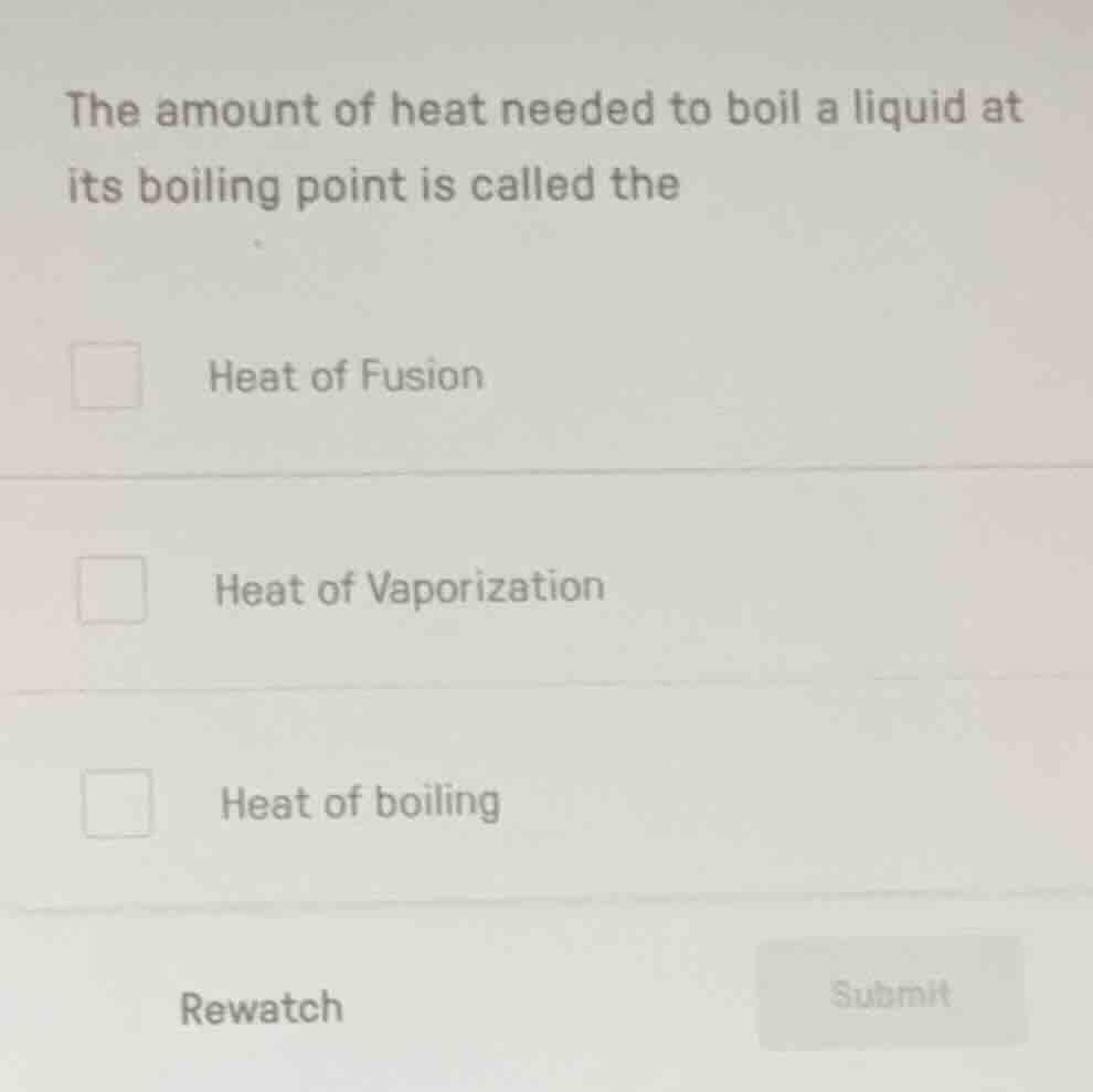 the amount of heat needed to boil a liquid at its boiling point is call…