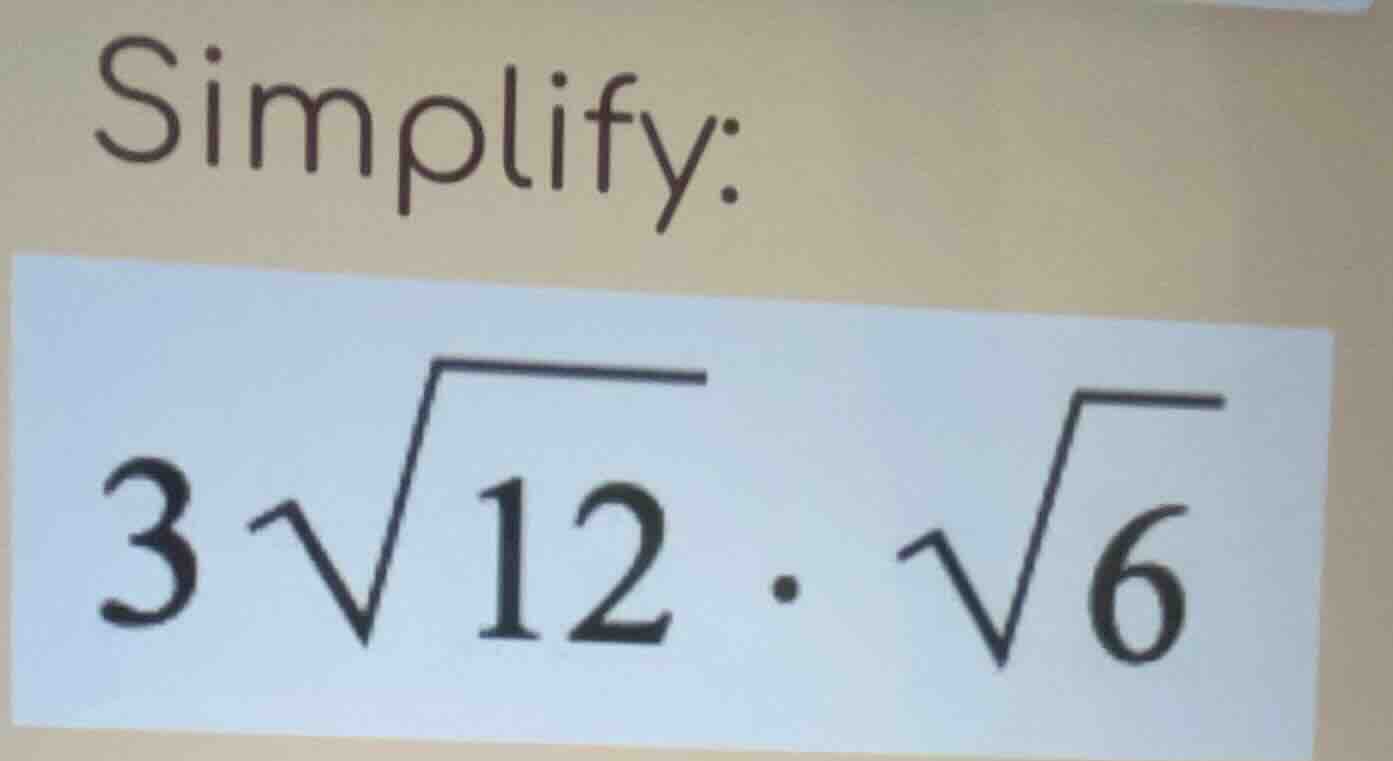 simplify: $3\\sqrt{12} \\cdot \\sqrt{6}$
