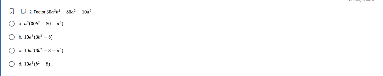 2. factor $30a^{3}b^{2}-80a^{3}+10a^{6}$. a. $a^{3}(30b^{2}-80+a^{3})$ …