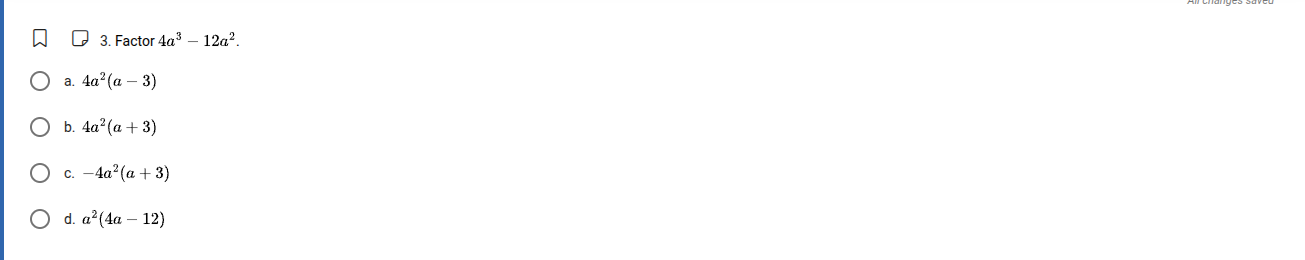 3. factor $4a^{3}-12a^{2}$. a. $4a^{2}(a-3)$ b. $4a^{2}(a+3)$ c. $-4a^{…