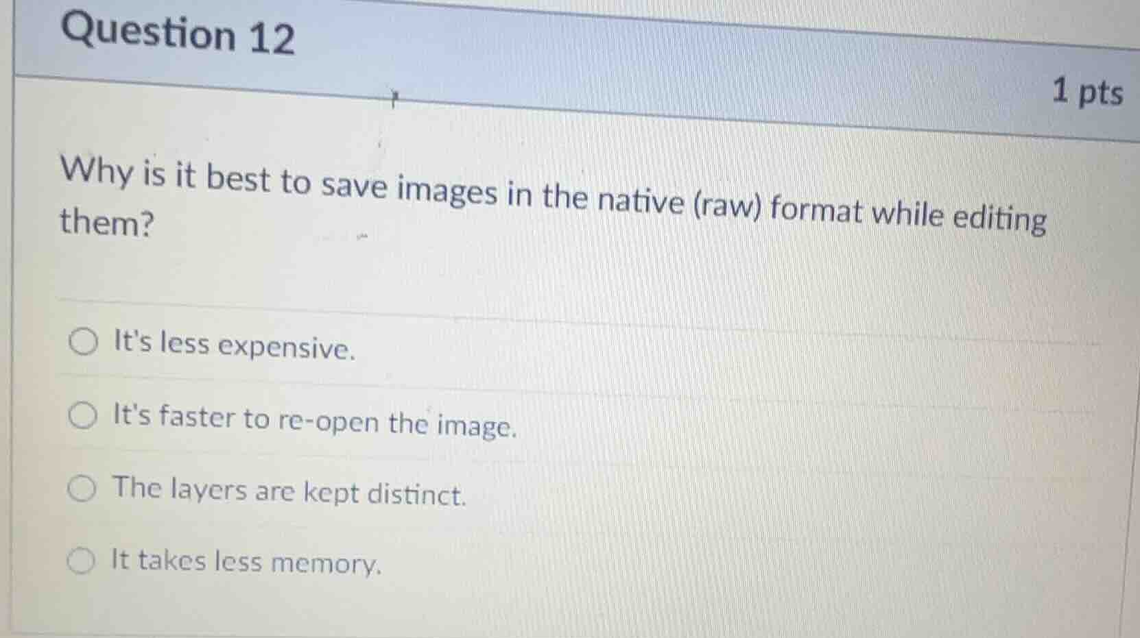 question 12 1 pts why is it best to save images in the native (raw) for…