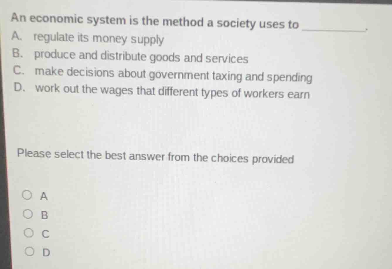 an economic system is the method a society uses to _________. a. regula…