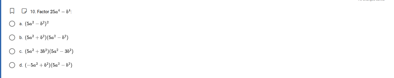 10. factor $25a^{4}-b^{4}$: a. $(5a^{2}-b^{2})^{2}$ b. $(5a^{2}+b^{2})(…