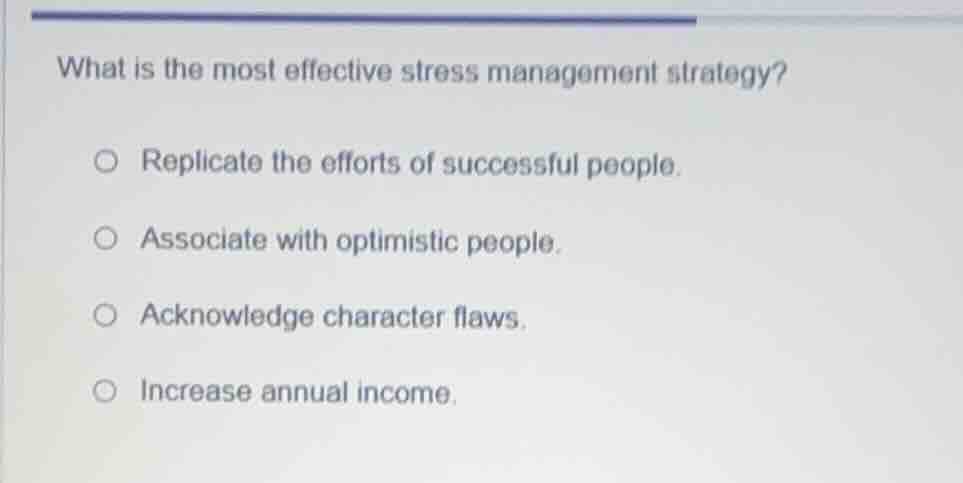 what is the most effective stress management strategy? ○ replicate the …