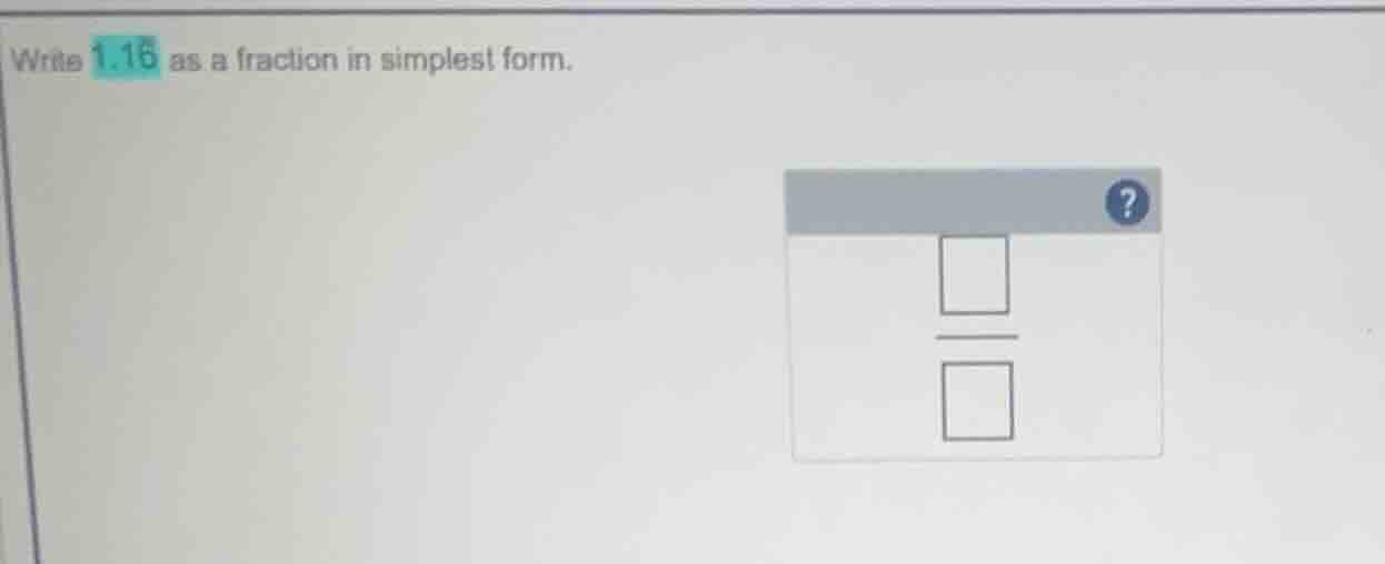 write 1.16 as a fraction in simplest form.