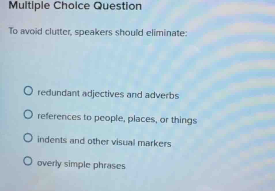 multiple choice question to avoid clutter, speakers should eliminate: ○…