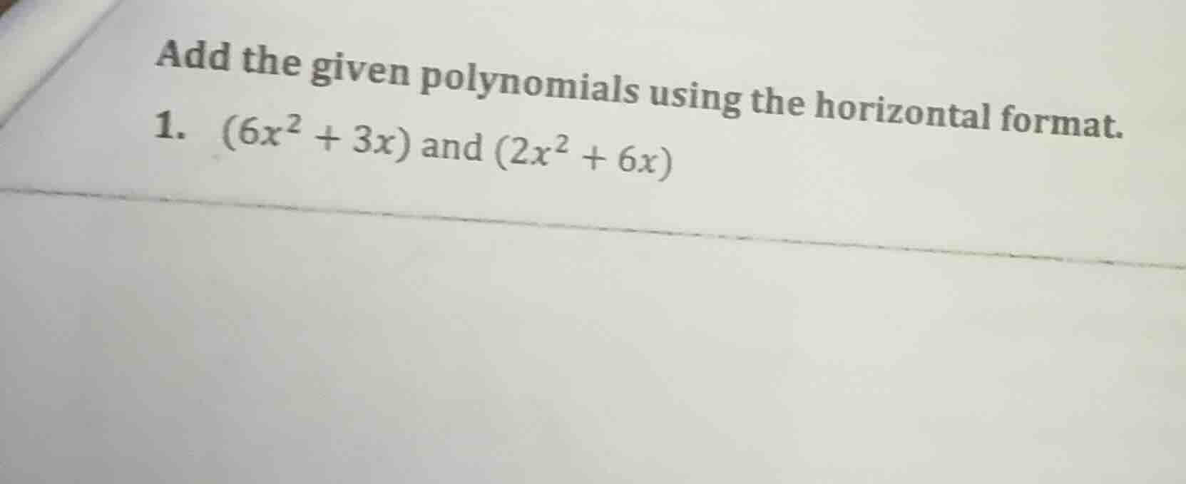 add the given polynomials using the horizontal format. 1. $(6x^2 + 3x)$…