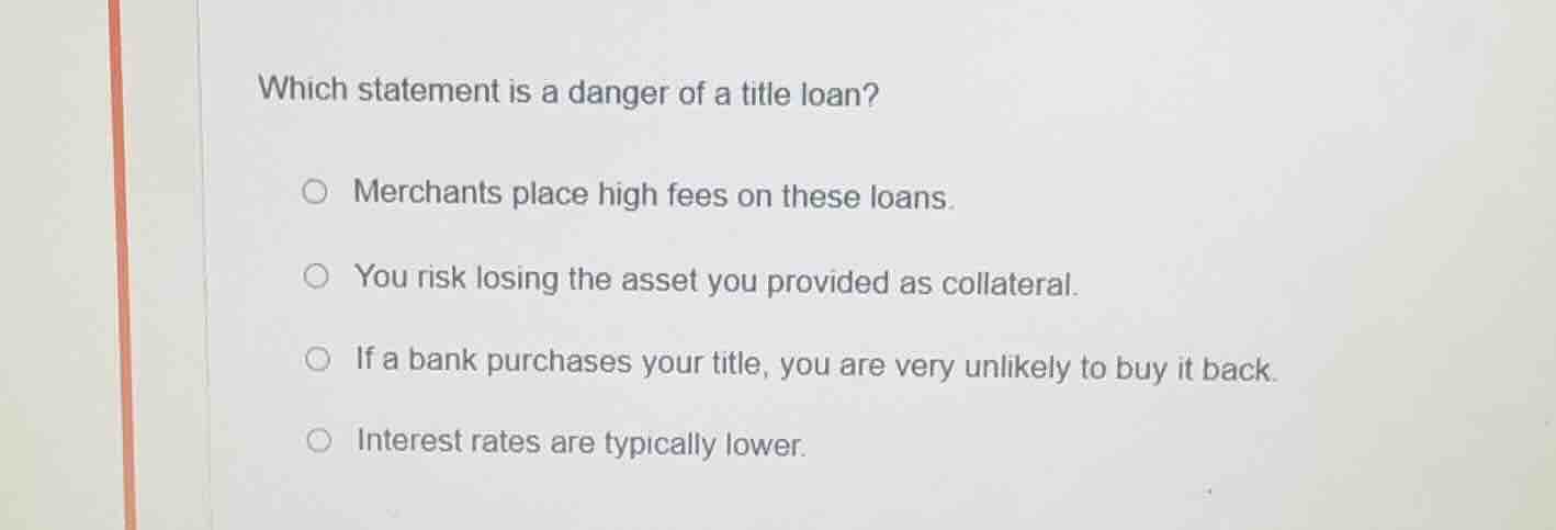which statement is a danger of a title loan? merchants place high fees …