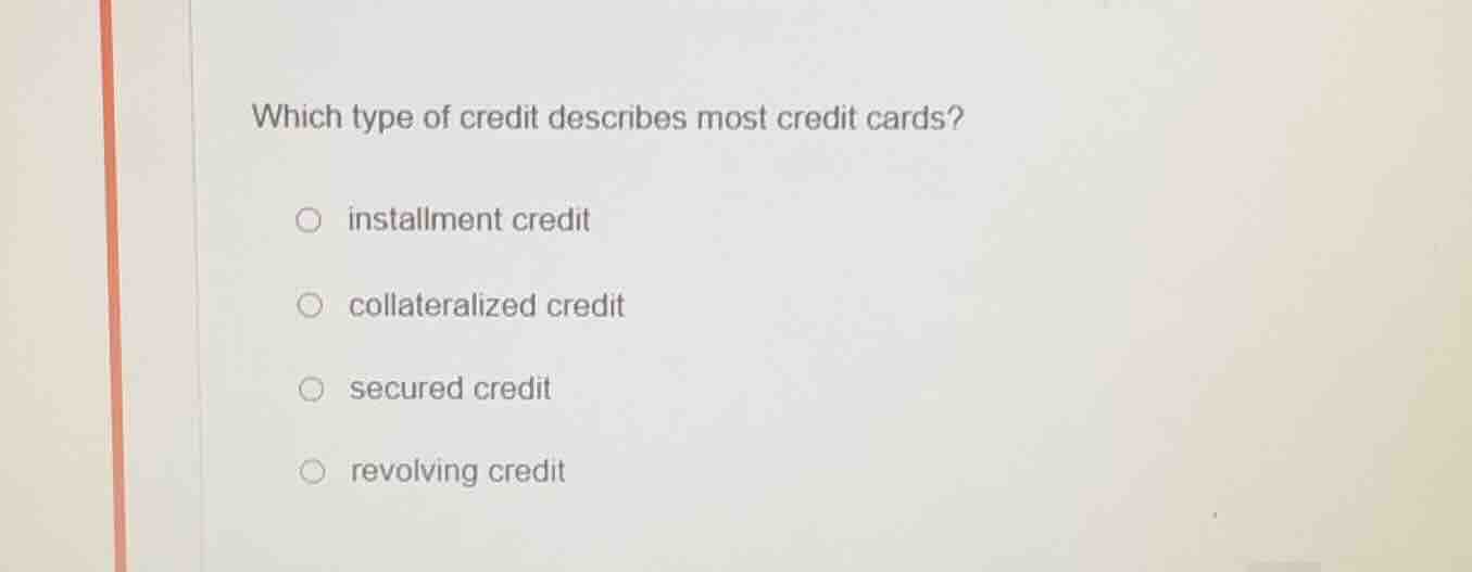 which type of credit describes most credit cards?○ installment credit○ …