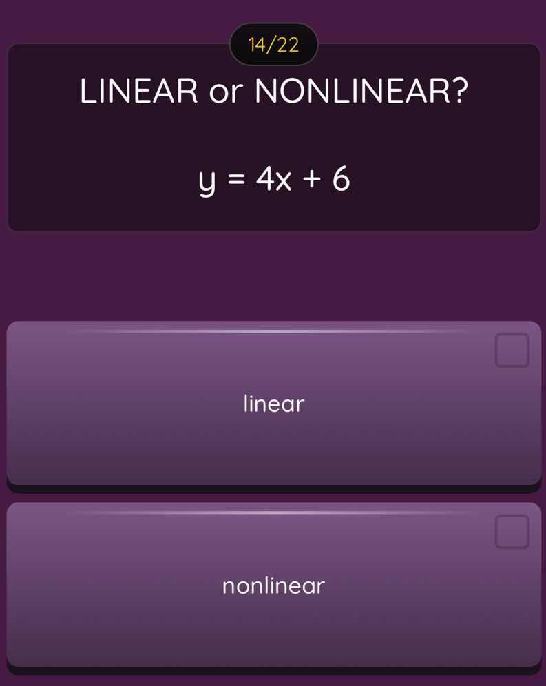 14/22 linear or nonlinear? $y = 4x + 6$ linear nonlinear