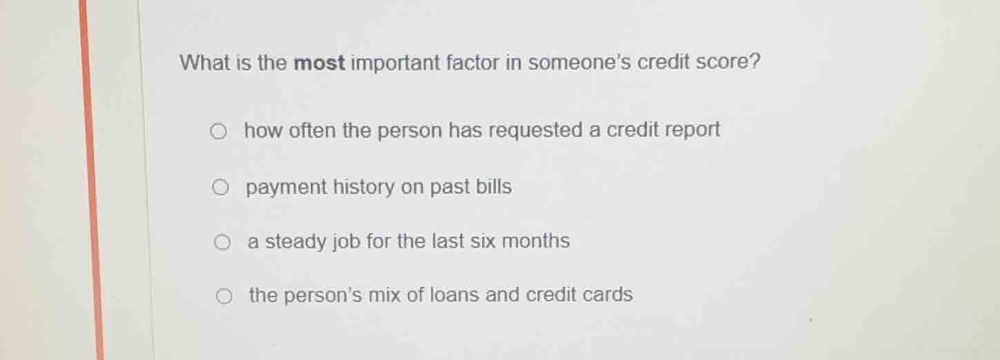 what is the most important factor in someones credit score?○ how often …
