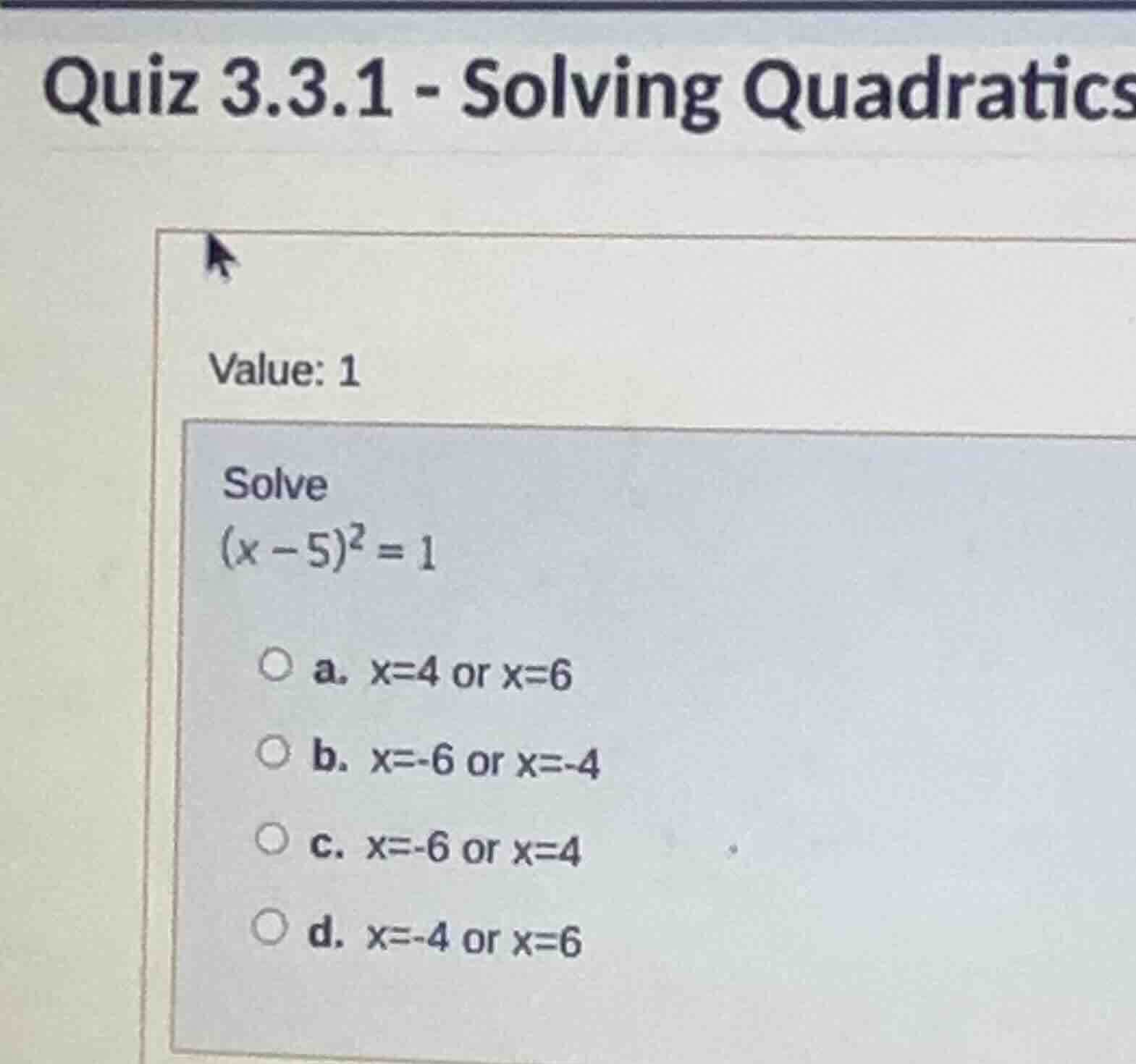 quiz 3.3.1 - solving quadratics value: 1 solve $(x - 5)^2 = 1$ a. x=4 o…