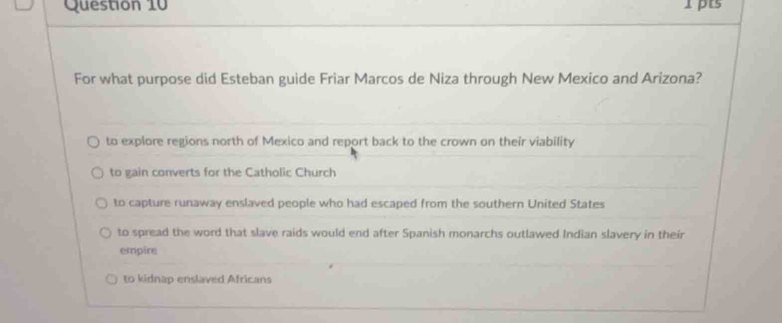 question 10 1 pts for what purpose did esteban guide friar marcos de ni…