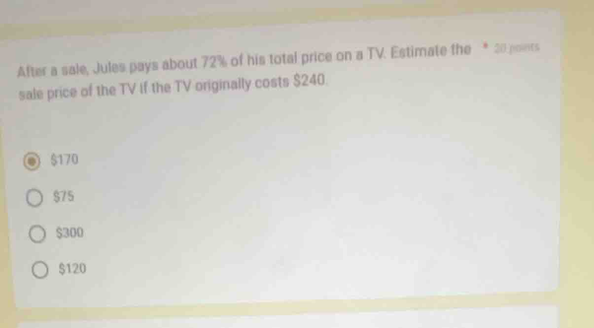 after a sale, jules pays about 72% of his total price on a tv. estimate…