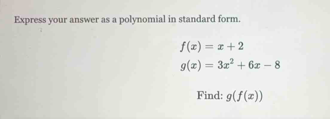 express your answer as a polynomial in standard form. $f(x) = x + 2$ $g…