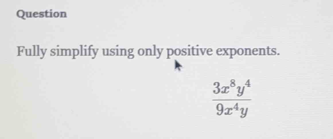 question fully simplify using only positive exponents. $\frac{3x^{8}y^{…