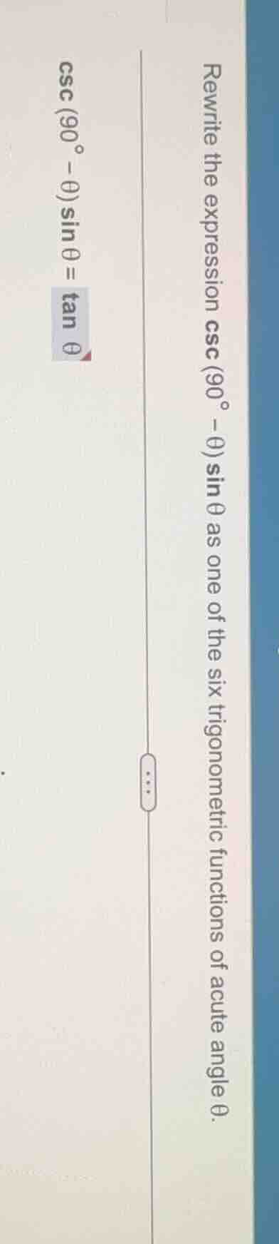 rewrite the expression $csc(90^{circ}-\theta)sin\theta$ as one of the s…